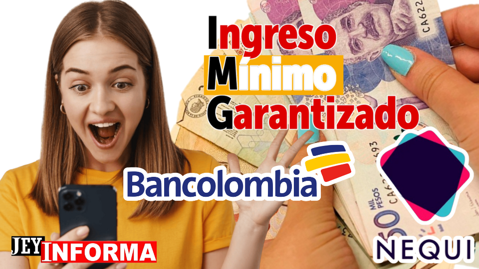 Ingreso Mínimo Garantizado 2023: Bancolombia, Nequi y Ahorro a la Mano Inician sus Pagos